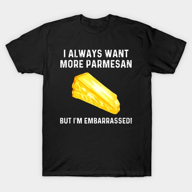 i always want more parmesan but im embarrassed T-Shirt by John white